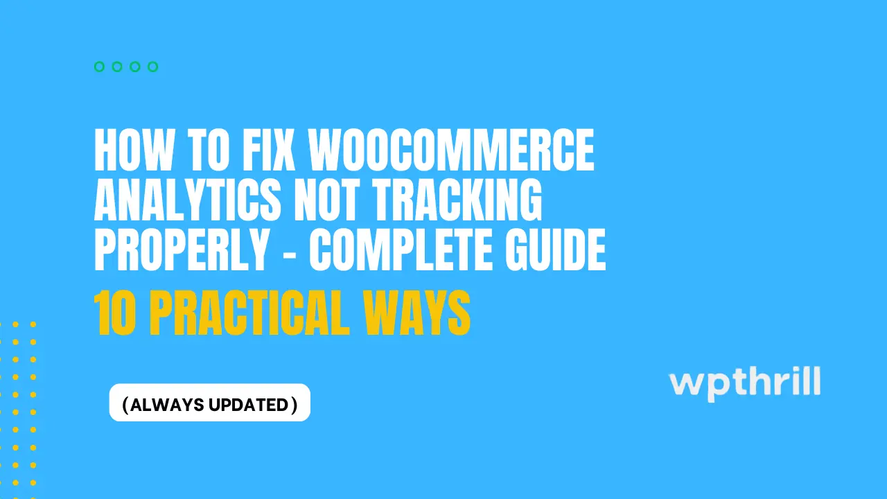 How to Fix WooCommerce Analytics Not Tracking Properly – Complete Guide